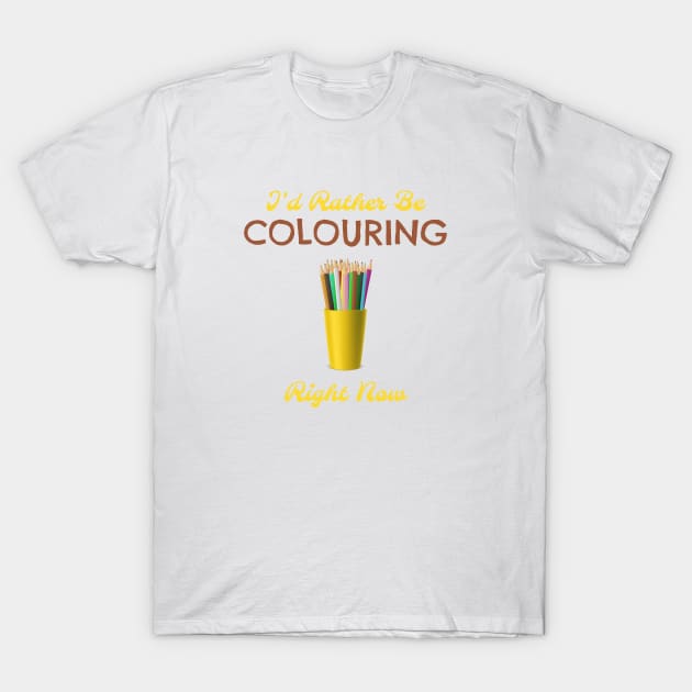 I'd Rather Be Colouring Right Now T-Shirt by Lin Watchorn 